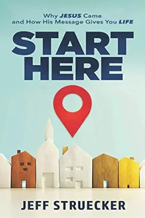 start here why jesus came and how his message gives you life 1st edition jeff struecker 173679910x,