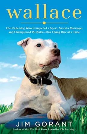 wallace the underdog who conquered a sport saved a marriage and championed pit bulls one flying disc at a