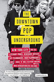 the downtown pop underground new york city and the literary punks renegade artists diy filmmakers mad