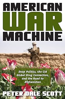 american war machine deep politics the cia global drug connection and the road to afghanistan 1st edition