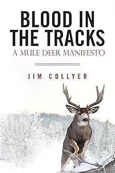 blood in the tracks a mule deer manifesto 1st edition jim collyer 1470168987, 978-1470168988