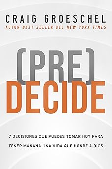 decide 7 decisiones que puedes tomar hoy para la vida que quieres vivir maa ana 1st edition craig groeschel