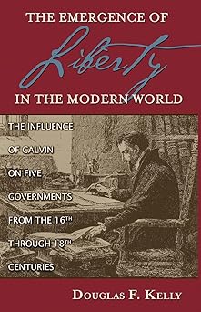 emergence of liberty in the modern world the influence of calvin on five governments from the 16th through