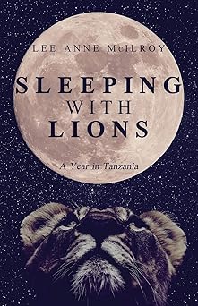 sleeping with lions a year in tanzania 1st edition lee anne mcilroy 1639883975, 978-1639883974