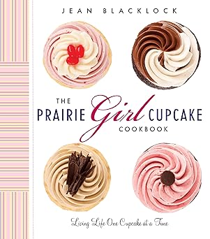 the prairie girl cupcake cookbook living life one cupcake at a time 1st edition jean blacklock ,christina