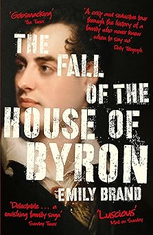 the fall of the house of byron scandal and seduction in georgian england 1st edition emily brand 1473664322,
