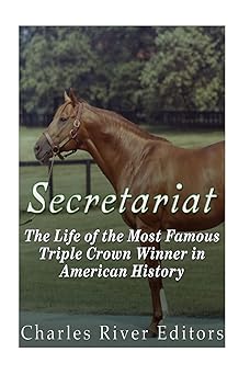 secretariat the life of the most famous triple crown winner in american history 1st edition charles river