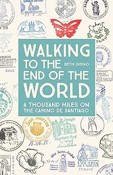 walking to the end of the world a thousand miles on the camino de santiago 1st edition beth jusino