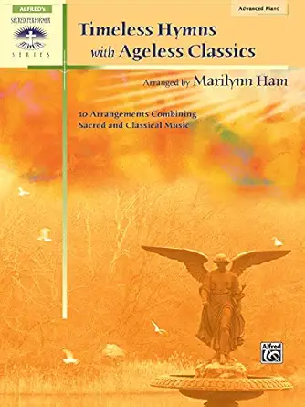 timeless hymns with ageless classics 10 arrangements combining sacred and classical music 1st edition
