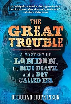 the great trouble a mystery of london the blue death and a boy called eel 1st edition deborah hopkinson