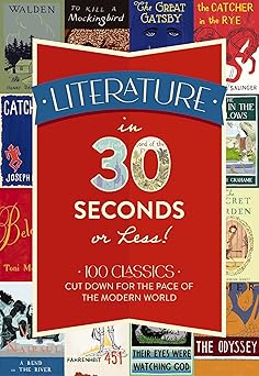 literature in 30 seconds or less 100 classics cut down for the pace of the modern world 1st edition tim