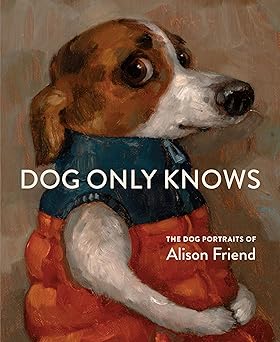 dog only knows the dog portraits of alison friend 1st edition alison friend 1648294782, 978-1648294785