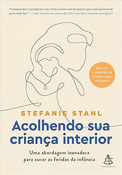 acolhendo sua crianca interior uma abordagem inovadora para curar as feridas da infancia 1st edition stefanie