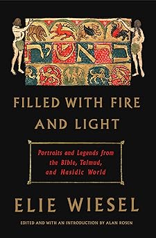 filled with fire and light portraits and legends from the bible talmud and hasidic world 1st edition elie