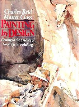 painting by design getting to the essence of good picture making 1st edition charles reid 0823035875,