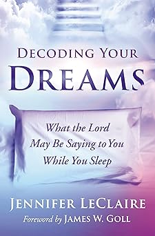 decoding your dreams what the lord may be saying to you while you sleep 1st edition jennifer leclaire ,james