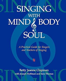 singing with mind body and soul a practical guide for singers and teachers of singing 1st edition betty