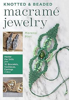 knotted and beaded macrame jewelry master the skills plus 30 bracelets necklaces earrings and more 1st