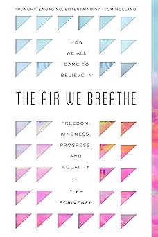 the air we breathe how we all came to believe in freedom kindness progress and equality 1st edition glen