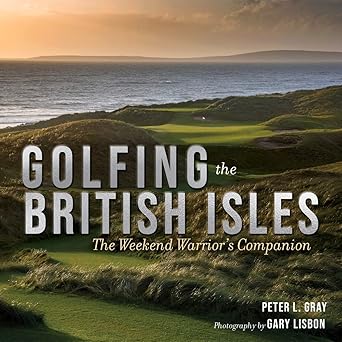 golfing the british isles the weekend warriors companion 1st edition peter gray ,gary lisbon 1637271956,