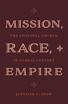 mission race and empire the episcopal church in global context 1st edition jennifer c snow 0197598943,