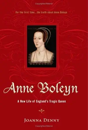 anne boleyn a new life of englands tragic queen 1st edition joanna denny 0306814749, 978-0306814747