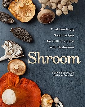 shroom mind bendingly good recipes for cultivated and wild mushrooms 1st edition becky selengut 1524875031,