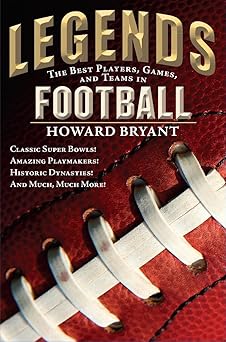 legends the best players games and teams in football classic super bowls amazing playmakers historic