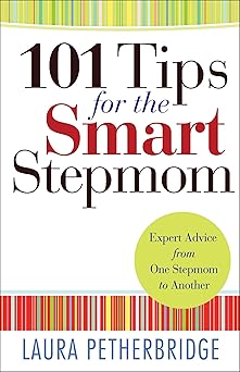 101 tips for the smart stepmom expert advice from one stepmom to another 1st edition laura petherbridge