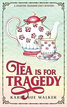 tea is for tragedy a haunted tearoom cozy mystery 1st edition karen sue walker 1955610061, 978-1955610063