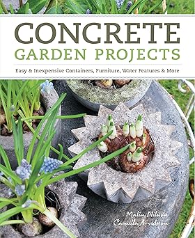 concrete garden projects easy and inexpensive containers furniture water features and more 1st edition malin