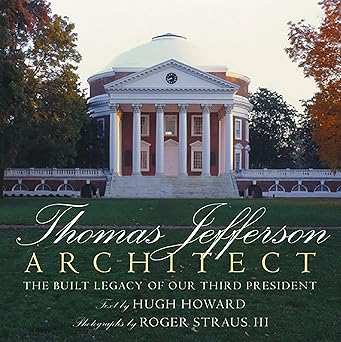 thomas jefferson architect the built legacy of our third president 1st edition hugh howard ,roger straus iii