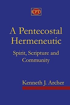 a pentecostal hermeneutic spirit scripture and community 1st edition kenneth j archer 0981965113,