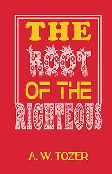 the root of the righteous 1st edition a w tozer ,zinc read 9357401695, 978-9357401692