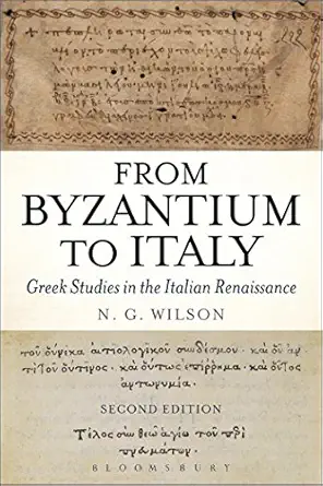 from byzantium to italy greek studies in the italian renaissance 1st edition n g wilson 1474250475,