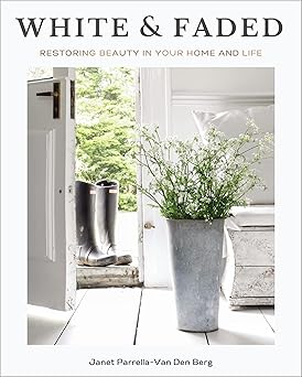 white and faded restoring beauty in your home and life 1st edition janet parrella van den berg ,liz marie