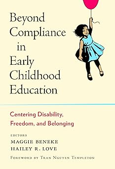 beyond compliance in early childhood education centering disability freedom and belonging 1st edition maggie