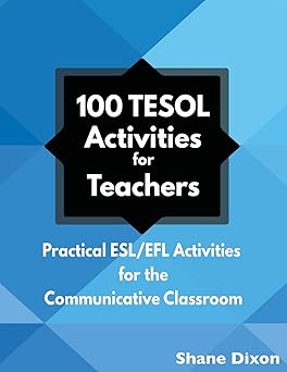 100 tesol activities practical esl/efl activities for the communicative classroom 1st edition shane dixon