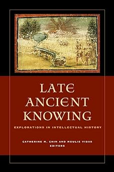 late ancient knowing explorations in intellectual history 1st edition catherine michael chin ,moulie vidas