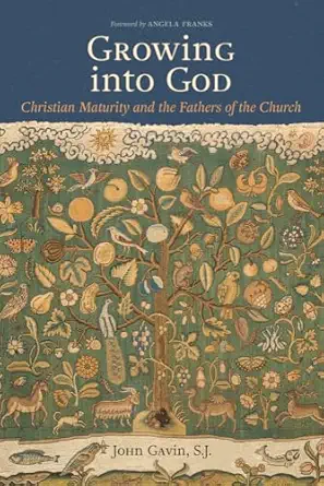 growing into god the fathers of the church on christian maturity 1st edition john gavin ,angela franks