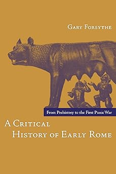 a critical history of early rome from prehistory to the first punic war 1st edition gary forsythe 0520249917,