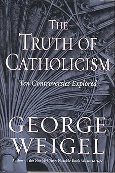 the truth of catholicism ten controversies explored 1st edition george weigel 0066213304, 978-0066213309