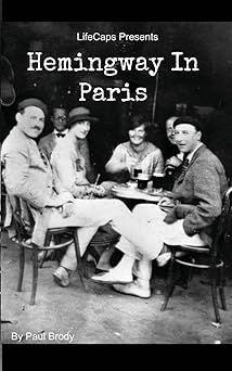 hemingway in paris a biography of ernest hemingwaya s formative paris years 1st edition paul brody ,lifecaps