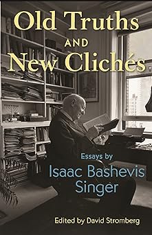 old truths and new clichas essays by isaac bashevis singer 1st edition isaac bashevis singer ,david stromberg