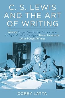 c s lewis and the art of writing what the essayist poet novelist literary critic apologist memoirist
