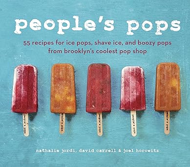 peoples pops 55 recipes for ice pops shave ice and boozy pops from brooklyns coolest pop shop a cookbook 1st