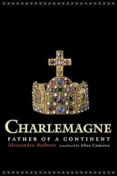 charlemagne father of a continent 1st edition alessandro barbero ,allan cameron 0520297210, 978-0520297210