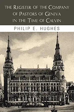 the register of the company of pastors of geneva in the time of calvin 1st edition philip e hughes