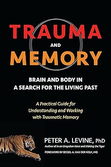 trauma and memory brain and body in a search for the living past a practical guide for understanding and