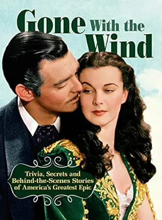 gone with the wind trivia secrets and behind the scenes stories of americas greatest epic 1st edition ben